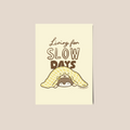 Living for Slow Days Print